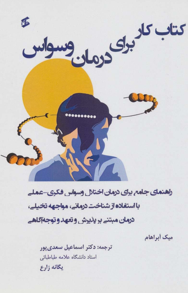 کتاب کار برای درمان وسواس (راهنمای جامع برای درمان اختلال وسواس فکری عملی با استفاده از شناخت‌درمانی مواجهه تخیلی درمان مبتنی بر پذیرش و تعهد و توجه‌آگاهی)