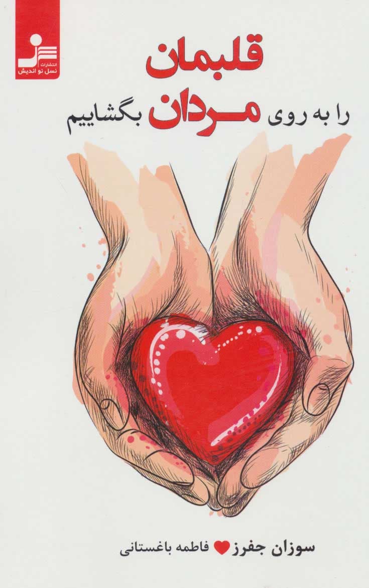 قلبمان را به روی مردان بگشاییم (مسئولیت زندگی خویش را به عهده گیریم و عشقی کارآمد رقم بزنیم