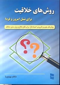 روش‌های خلاقیت برای نسل امروز و فردا (روش‌های تفکر خلاق و برتر کاربردی برای سنین مختلف)