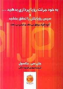 به خود جرئت رویا پردازی بدهید و سپس رویایتان را تحقق بخشید (آنچه افراد موفق می‌دانند و انجام می‌دهند)