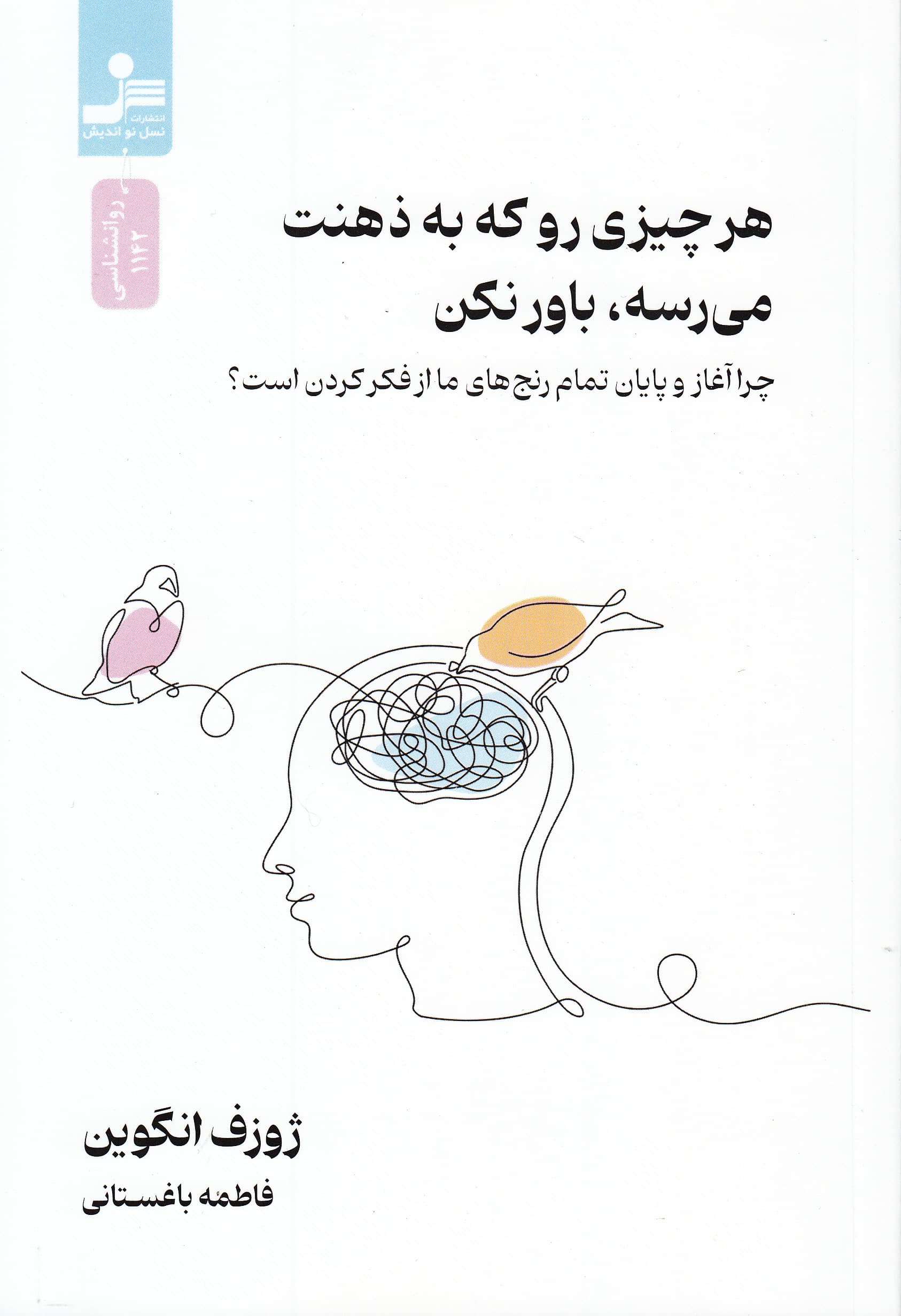 هر چیزی رو که به ذهنت می‌رسه باور نکن (چرا آغاز و پایان تمام رنج‌های ما از فکر کردن است)