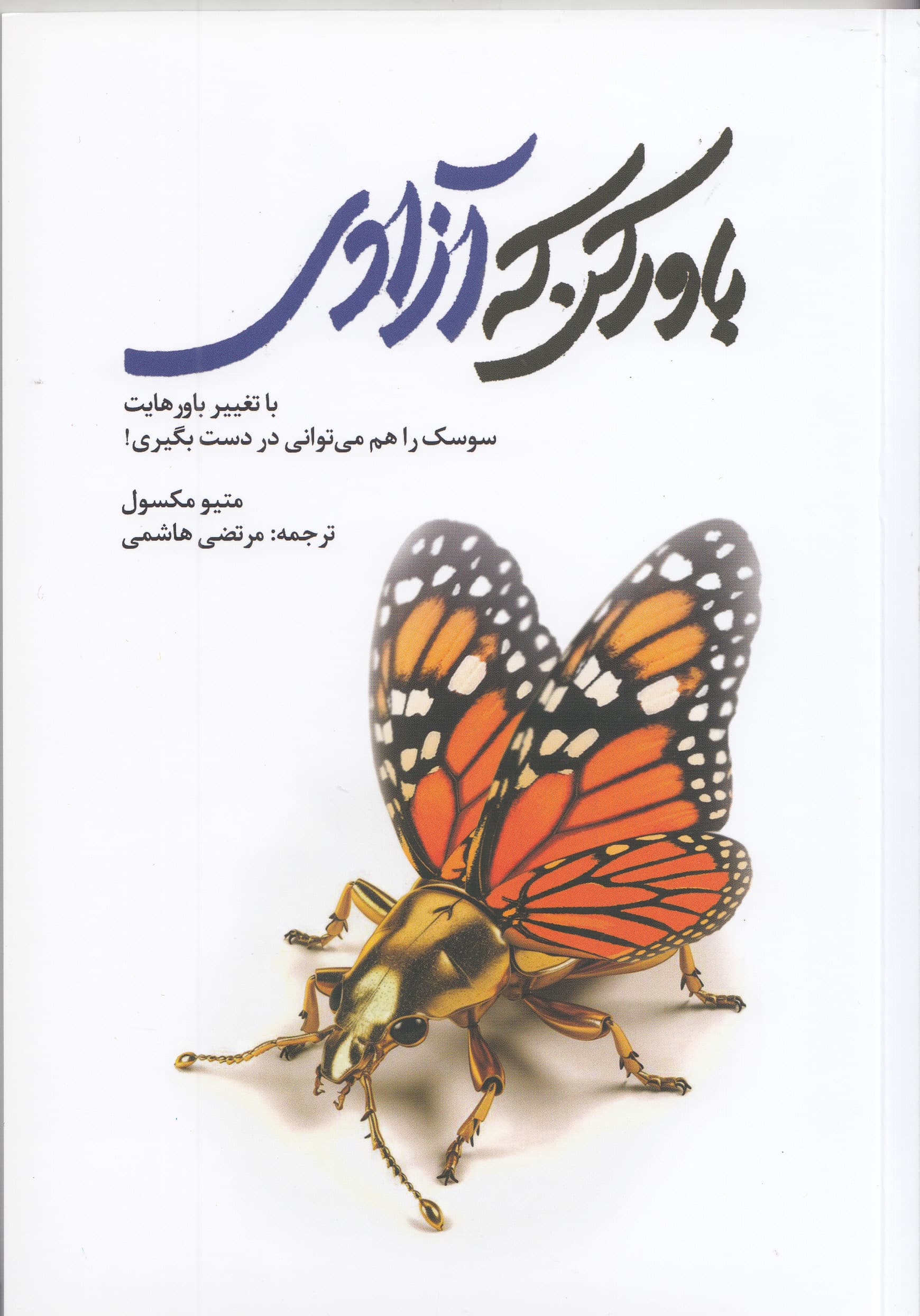 باور کن که آزادی (با تغییر باورهایت سوسک را هم میتوانی در دست بگیری)