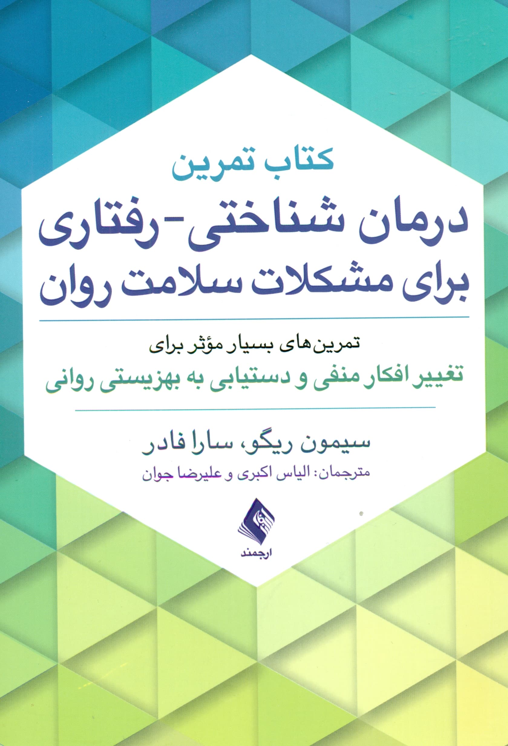 کتاب تمرین درمان شناختی‌رفتاری برای مشکلات سلامت روان (تمرین‌های بسیار موثر برای تغییر افکار منفی و دستیابی به بهزیستی روانی)