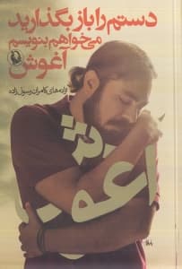 دستم را باز بگذارید می‌خواهم بنویسم آغوش (مجموعه ترانه)