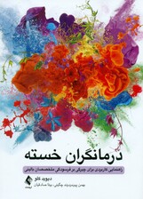 درمانگران خسته (راهنمایی کاربردی برای چیرگی بر فرسودگی متخصصان بالینی)