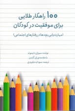 100 راهکار طلایی برای موفقیت کودکان (مهارت‌یابی بچه‌ها در رفتارهای اجتماعی)