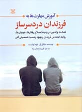 آموزش مهارت‌ها به فرزندان دردسرساز (کمک به والدین در زمینه اصلاح رفتارها هیجان‌ها روابط اجتماعی فرزندتان و بهبود وضعیت تحصیلی آنان)