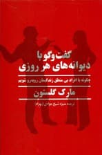 گفتگو با دیوانه‌های هر روزی (چگونه با افراد بی‌منطق زندگی‌مان روبه‌رو شویم)