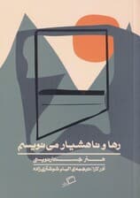 رها و ناهشیار می‌نویسم (هنر جستارنویسی و خاطره‌پردازی)