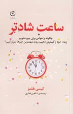 ساعت شادتر (چگونه بر حواس‌پرتی چیره شویم زمان خود را گسترش دهیم و روی مهم‌ترین چیزها تمرکز کنیم)