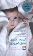 کتاب‌چه راهنمای مادران امروزی (چگونه فرزندمان را از بدو تولد شاد سالم باهوش منظم و جذاب پرورش دهیم نوشته‌ای از یک مادر امروزی با آموزه‌های قدیمی)