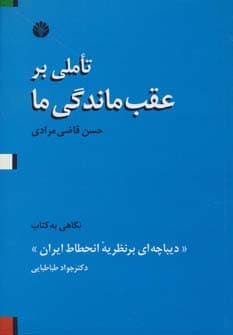 تاملی بر عقب ماندگی ما (نگاهی به کتاب دیباچه ای بر نظریه انحطاط ایران)