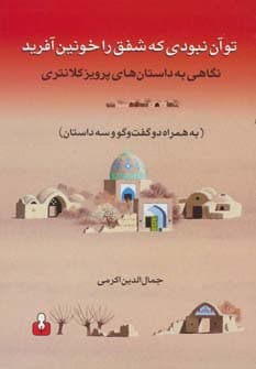 تو آن نبودی که شفق را خونین آفرید (نگاهی به داستان های پرویز کلانتری به همراه دو گفت و گو و)