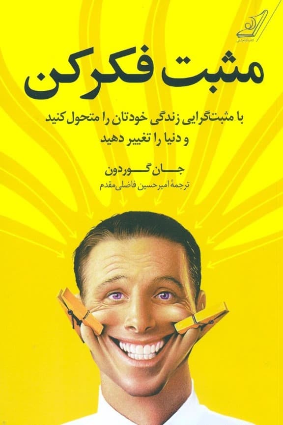 مثبت فکر کن (با مثبتگرایی زندگی خودتان را متحول کنید و دنیا را تغییر دهید)