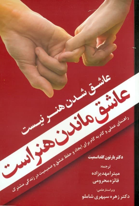 عاشق شدن هنر نیست عاشق ماندن هنر است (راهنمای عملی و گام به گام برای ایجاد و حفظ عشق و صمیمیت در زندگی مشترک)