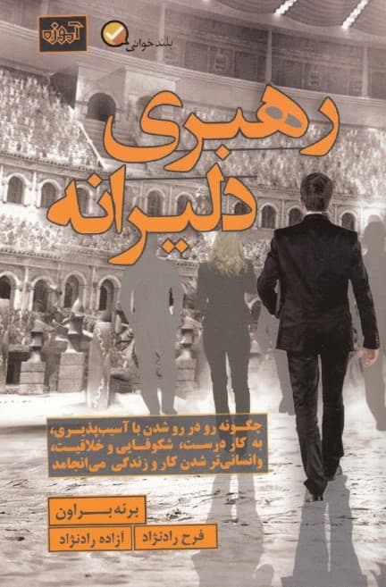 رهبری دلیرانه (چگونه رو در رو شدن با آسیبپذیری به کار درست شکوفایی و خلاقیت و انسانیتر شدن کار و زندگی میانجامد)