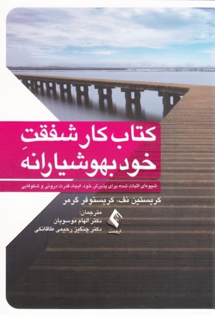 کتاب کار شفقت خودبهوشیارانه (شیوهای اثبات شده برای پذیرش خود ایجاد قدرت درونی و شکوفایی)
