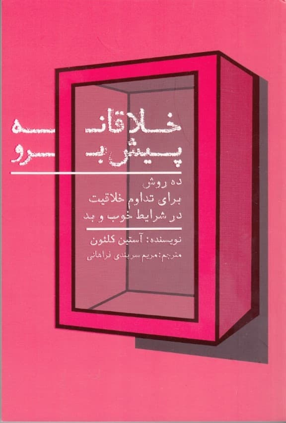 خلاقانه پیش برو (10 روش برای تداوم خلاقیت در شرایط خوب و بد)