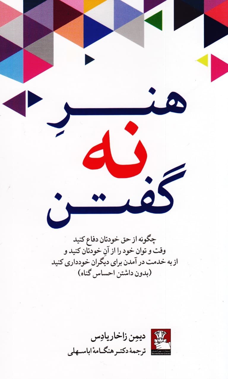 هنر نه گفتن (چگونه از حق خودتان دفاع کنید وقت و توان خود را از آن خودتان کنید  و از به خدمت درآمدن برای دیگران خودداری کنید بدون داشتن احساس گناه)