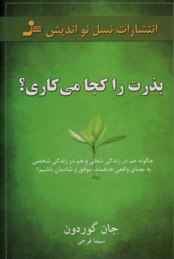 بذرت را کجا میکاری (چگونه هم در زندگی شغلی و هم در زندگی شخصی به معنای واقعی هدفمند موفق و شادمان باشیم)