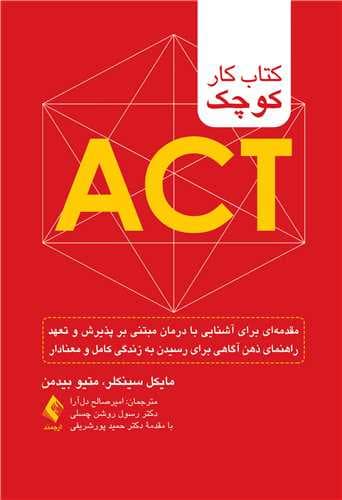 کتاب کار کوچک اکت (مقدمهای برای آشنایی با درمان مبتنی بر پذیرش و تعهد راهنمای ذهنگاهی برای رسیدن به زندگی کامل و معنادار)