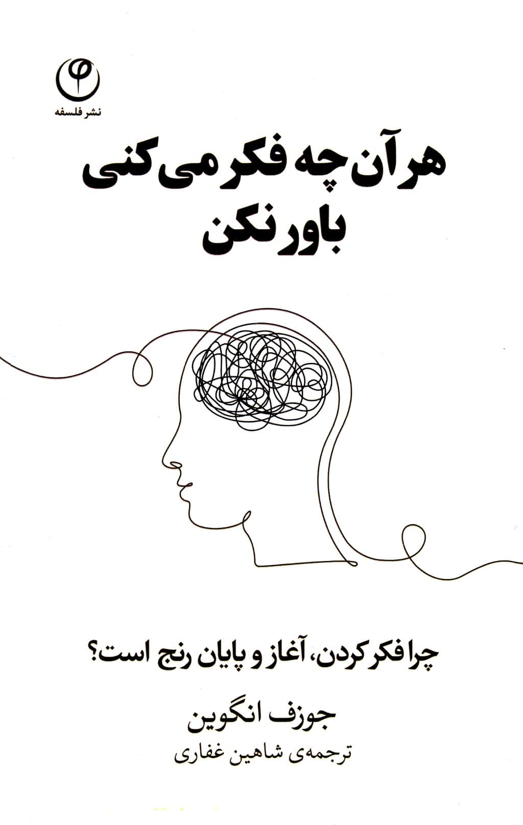 هر آنچه فکر میکنی باور نکن (چرا فکر کردن آغاز و پایان رنج است)