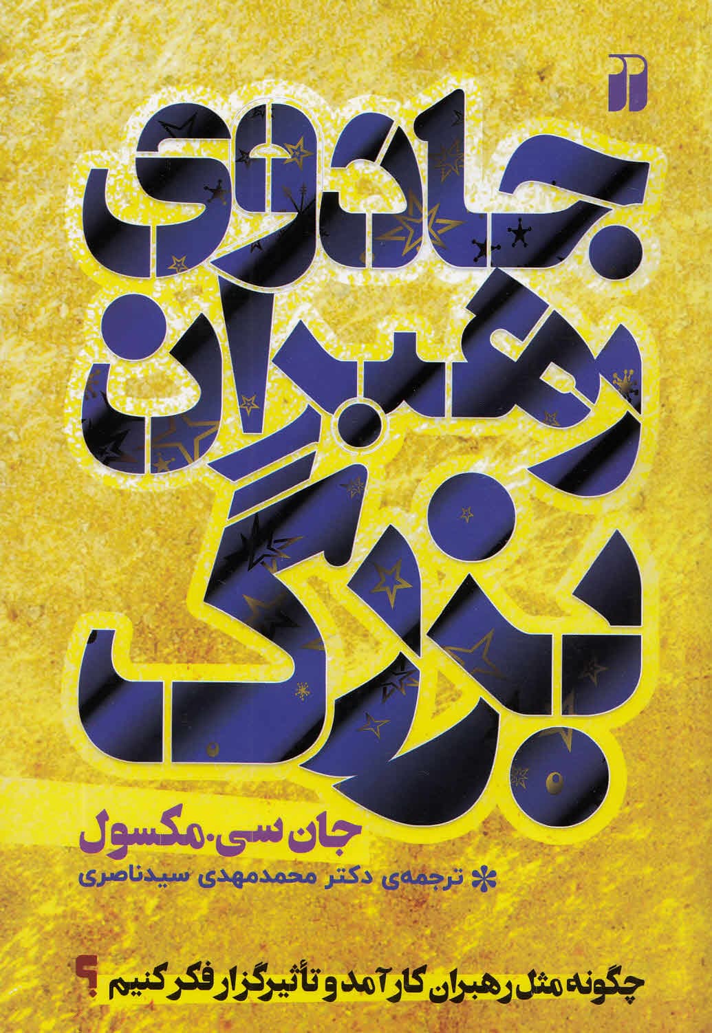 جادوی رهبران بزرگ (چگونه مثل رهبران کارآمد و تاثیرگذار فکر کنیم)