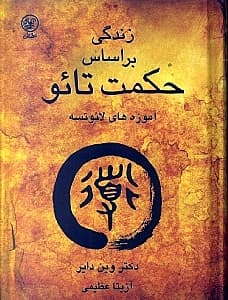 زندگی بر اساس حکمت تائو (شامل متن کامل تائوته چینگ و جملات تاکیدی دکتر وین دایر)