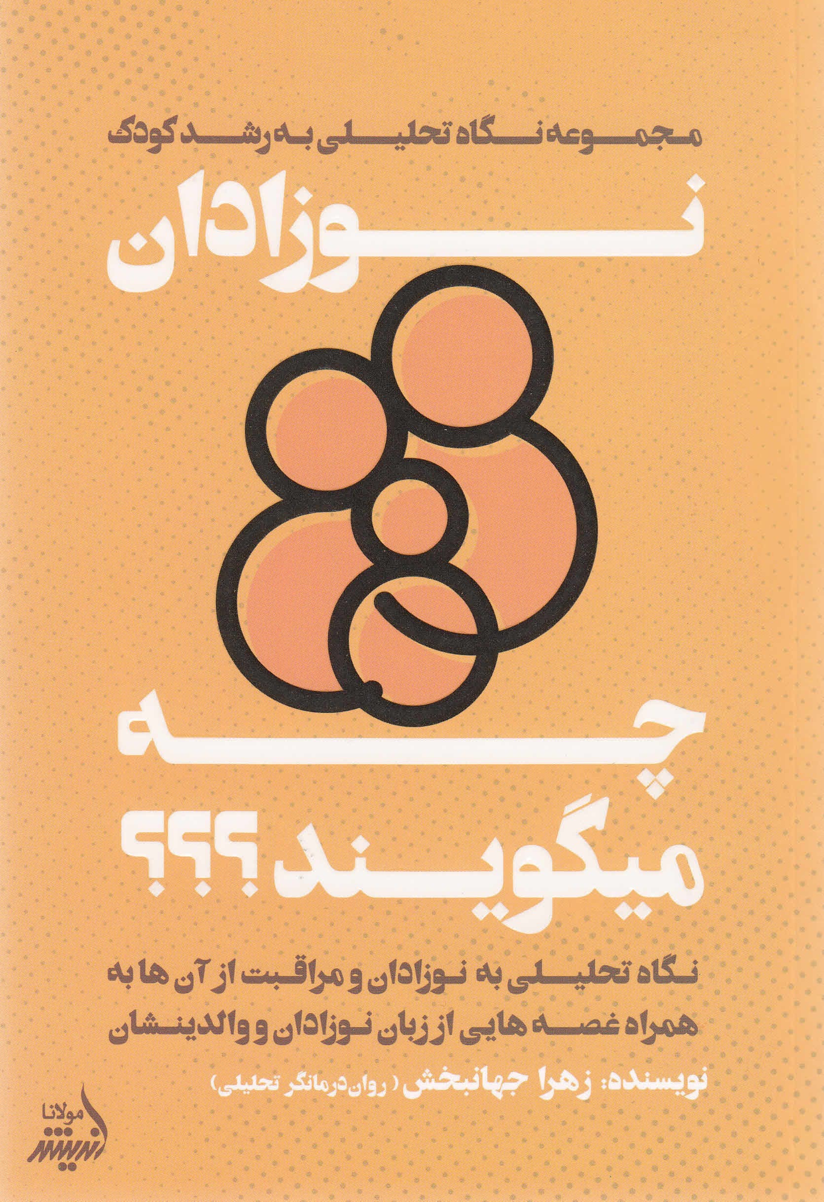 نوزادان چه میگویند (نگاهی تحلیلی به نوزادان و مراقبت از آنها به همراه قصههایی از زبان نوزادان و والدینشان)