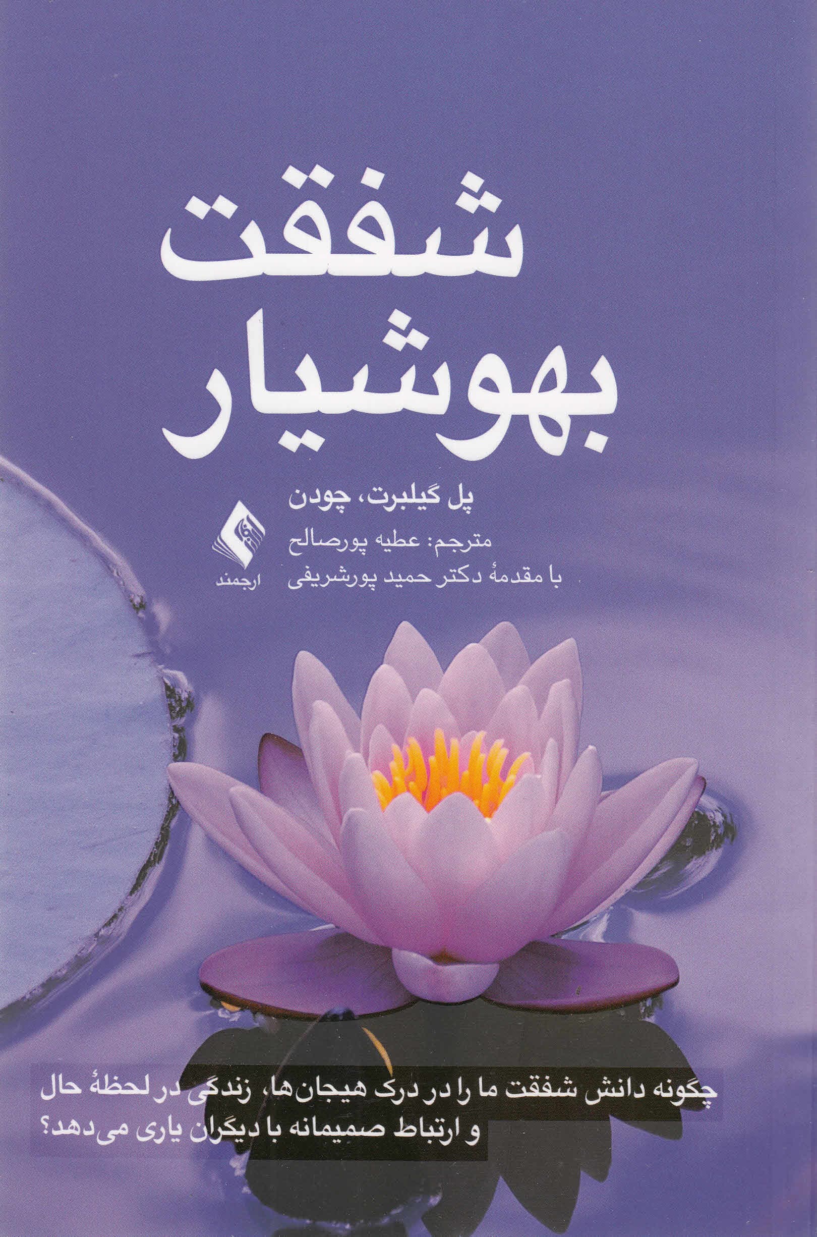 شفقت بهوشیار (چگونه دانش شفقت ما را در درک هیجانها زندگی در لحظه حال و ارتباط صمیمانه با دیگران یاری میکند)