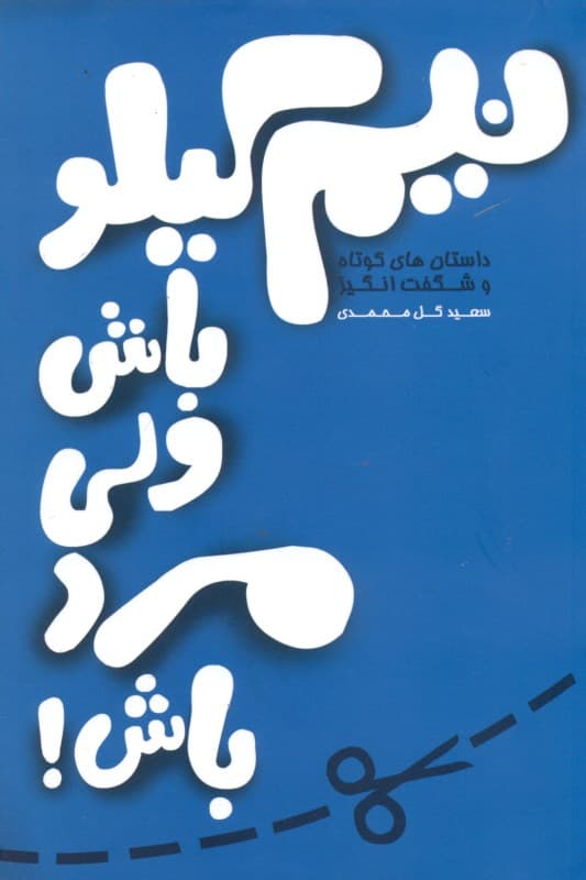 نیم کیلو باش ولی مرد باش (اثری دلپذیر و الهامبخش برای آنان که میخواهند به زبانی ساده به مفاهیمی بلند و عمیق دست یابند)