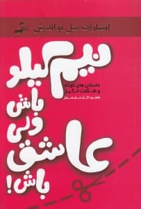 نیم کیلو باش ولی عاشق باش (داستانها و جملات الهامبخش برای افروختن شعلههای عشق و محبت در زندگی زناشویی)