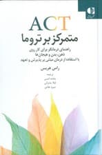 اکت متمرکز بر تروما (راهنمای درمانگر برای کار روی ذهن بدن و هیجانها با استفاده از درمان مبتنی بر پذیرش و تعهد)