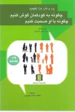 چگونه به کودکمان گوش کنیم چگونه با او صحبت کنیم (پدر مادر مرا بفهمید)