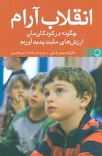 انقلاب آرام (چگونه در کودکانمان ارزشهای مثبت پدید آوریم)