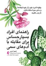 راهنمای افراد بسیار حساس برای مقابله با آدمهای سمی (چگونه قدرت خود را از خودشیفتهها و سایر سوءاستفادهگران باز پس بگیرید)